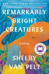 Remarkably Bright Creatures: A Novel