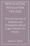 NEW GLUCOSE REVOLUTION TIPS 2022: The New Secrets of Diabetes and Prediabetes Blood Sugar Solution for Adults