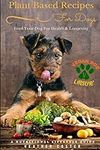 Plant Based Recipes for Dogs | Nutritional Lifestyle Guide: Feed Your Dog for Health & Longevity