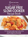 The Essential Sugar Free Slow Cooker Recipe Book: A Quick Start Guide To Healthy Sugar Free Slow Cooking. 90 Simple And Delicious Calorie Counted Recipes For Weight Loss and Good Health