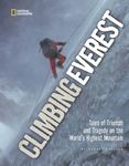 Climbing Everest: Tales of Triumph and Tragedy on the World's Highest Mountain