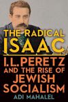 The Radical Isaac: I. L. Peretz and the Rise of Jewish Socialism (SUNY series in Contemporary Jewish Literature and Culture)