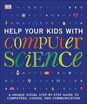 Help Your Kids with Computer Science (Key Stages 1-5): A Unique Step-by-Step Visual Guide to Computers, Coding, and Communication