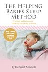 The Helping Babies Sleep Method: The Art and Science of Teaching Your Baby to Sleep