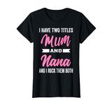 I Have Two Titles Mum And Nana Funny Mother's Day Gift Mummy T-Shirt