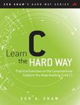 Learn C the Hard Way: Practical Exercises on the Computational Subjects You Keep Avoiding (Like C)