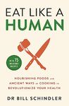 EAT LIKE A HUMAN: Nourishing Foods and Ancient Ways of Cooking to Revolutionise Your Health