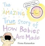 The Amazing True Story of How Babies Are Made