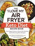 The "I Love My Air Fryer" Keto Diet Recipe Book: From Veggie Frittata to Classic Mini Meatloaf, 175 Fat-Burning Keto Recipes ("I Love My")