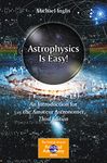 Astrophysics Is Easy!: An Introduction for the Amateur Astronomer (The Patrick Moore Practical Astronomy Series)