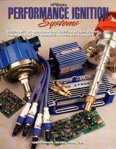 Performance Ignition Systems: Electronic or Breaker-Point Ignition System Tuning for Maximum Performan