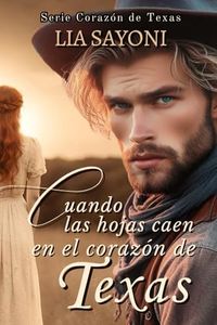 Cuando las hojas caen en el corazón de Texas: Serie Corazón de Texas. (Libro 1). Novela romántica de amor, perdón y segundas oportunidades