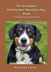 The Complete Entlebucher Mountain Dog Book: Entlebucher Sennenhund