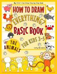 How to Draw Everything? - Basic Book - The Animals | for Kids 3-5 | My First I Can Draw Step by Step Book: Toddlers Learn to Follow Instructions | Directed Drawing | Easy Pictures | Trace and Draw