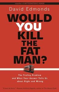 Would You Kill the Fat Man?: The Trolley Problem and What Your Answer Tells Us about Right and Wrong