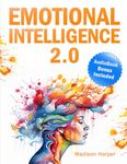 Emotional Intelligence 2.0: Mastering the Digital Era's Challenges by Navigating Emotional Burnout, Overcoming Distractions, and Thriving in Today's Complex World