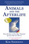 Animals and the Afterlife: True Stories of Our Best Friends' Journey Beyond Death