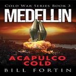 Medellin: Acapulco Cold: A Cold War Adventure with Rick Fontain, Book 3