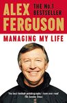 Managing My Life: My Autobiography : The first book by the legendary Manchester United manager