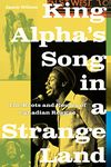 King Alpha’s Song in a Strange Land: The Roots and Routes of Canadian Reggae