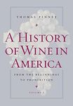 A History of Wine in America, Volume 1: From the Beginnings to Prohibition