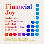 Financial Joy: Banish Debt, Grow Your Money and Unlock Financial Freedom in 10 Weeks