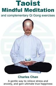 Taoist Mindful Meditation and complementary Qi Gong exercises: A gentle way to relieve stress and anxiety, and gain ultimate true happiness