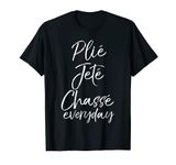 Cute Ballet Quote for Dancers Gift Plié Jet Chassé Everyday T-Shirt