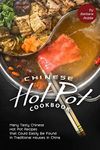 Chinese Hot Pot Cookbook: Many Tasty Chinese Hot Pot Recipes that Could Easily Be Found in Traditional Houses in China