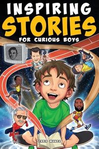 Inspiring Stories for Curious Boys: True Motivational Tales to Build Self-Confidence, Courage, and Kindness for Young Readers