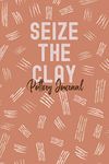 Seize the Clay Pottery Journal: Pottery Project Log Book; Perfect Gift for Clay Throwers to Record Their Work