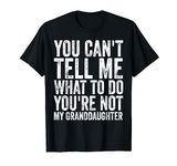 You Can't Tell Me What To Do You're Not My Granddaughter T-Shirt