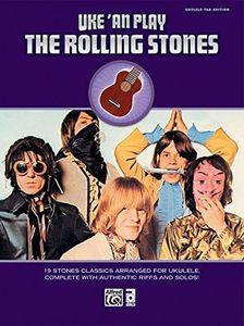 Uke 'An Play the Rolling Stones: 19 Stones Classics Arranged for Ukulele, Complete with Authentic Riffs and Solos!