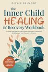 The Inner Child Healing & Recovery Workbook: 100+ Proven Ways to Reconnect with Your Most Authentic Self. Includes Effective CBT Techniques to Process Experiences & Rediscover Your Passions & Dreams