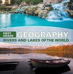 First Grade Geography: Rivers and Lakes of the World: 1st Grade Books (Ecology of Lakes & Ponds)