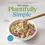 Plantifully Simple: 100 Plant-Based Recipes and Meal Plans for Achieving Your Health and Weight-Loss Goals with Food You Love