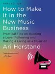 How To Make It in the New Music Business: Practical Tips on Building a Loyal Following and Making a Living as a Musician; Third Edition