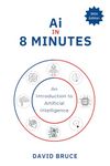 Ai in 8 Minutes: An introduction to Artificial Intelligence