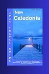 New Caledonia Travel Guide 2024: Islands Escape and Cultural Wonders. A Traveler's Handbook to Pacific Paradise (Traveler's Guide to Adventure and exploration.)