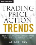 Trading Price Action Trends: Technical Analysis of Price Charts Bar by Bar for the Serious Trader (Wiley Trading Book 540)