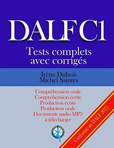 DALF C1 Tests complets corrigés: Compréhension orale, compréhension écrite, production écrite, production orale