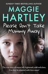 Please Don't Take Mummy Away: The true story of two sisters left cold, frightened, hungry and alone - The Instant Sunday Times Bestseller