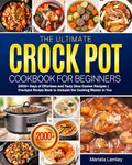 The Ultimate Crock Pot Cookbook for Beginners: 2000+ Days of Effortless and Tasty Slow Cooker Recipes | Crockpot Recipe Book to Unleash the Cooking Master in You