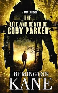 The Life & Death Of Cody Parker (Tanner Novels Book 5)