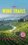 Lonely Planet Wine Trails: 52 Perfect Weekends in Wine Country (Lonely Planet Food)