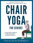 Chair Yoga for Seniors: A Step-by-Step Guide to Building your Core Strength, Improving your Balance, and Increasing your Mobility for an Active and Empowered Life. Reclaim the Joy of Movement!