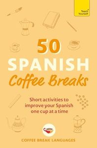 50 Spanish Coffee Breaks: Short activities to improve your Spanish one cup at a time