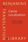 Game Localization: Translating for the global digital entertainment industry: 106 (Benjamins Translation Library)