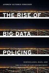 The Rise of Big Data Policing: Surveillance, Race, and the Future of Law Enforcement