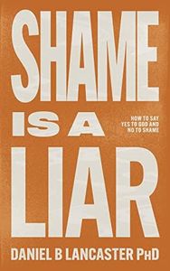 Shame is a Liar: Say Yes to God and No to Shame (Christian Self Help Guides)